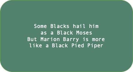 Some Blacks hail him as a Black Moses. But Marion Barry is more like a Black Pied Piper