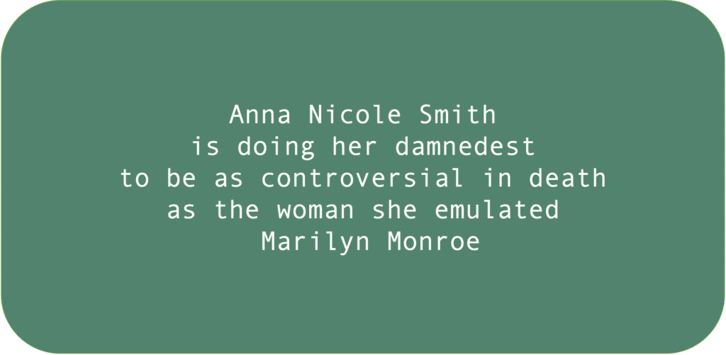 Anna Nicole Smith is doing her damnedest to be as controversial in death as the woman she emulated Marilyn Monroe 