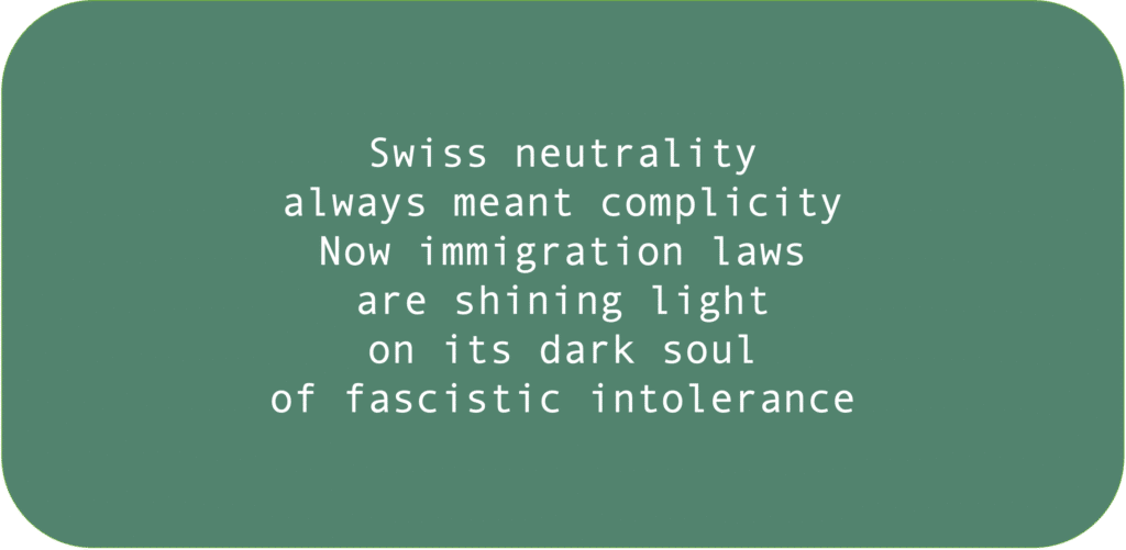 Swiss neutrality always meant complicity Now immigration laws are shining light on its dark soul of fascistic intolerance.