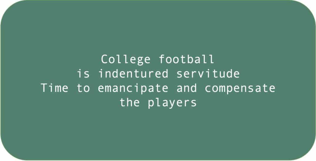 College football is indentured servitude Time to emancipate and compensate the players.