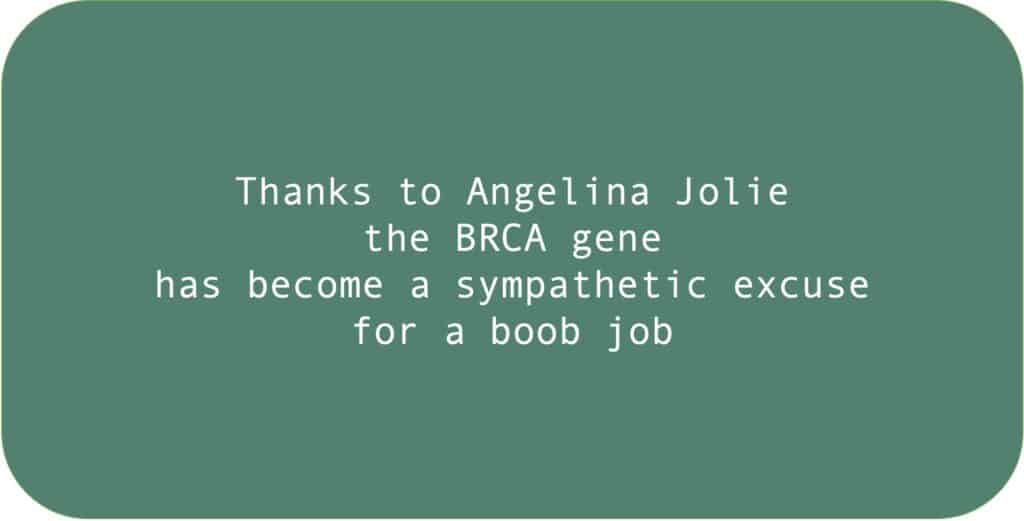 Thanks to Angelina Jolie the BRCA gene has become a sympathetic excuse for a boob job.