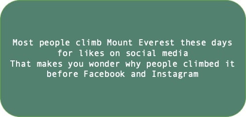Most people climb Mount Everest these days for likes on social media. That makes you wonder why people climbed it before Facebook and Instagram.