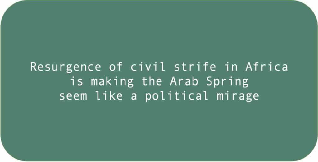Resurgence of civil strife in Africa is making the Arab Spring seem like a political mirage.