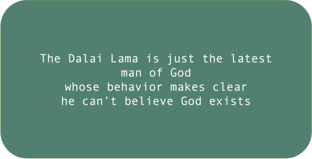 The Dalai Lama is just the latest man of God whose behavior makes clear he can’t believe God exists.