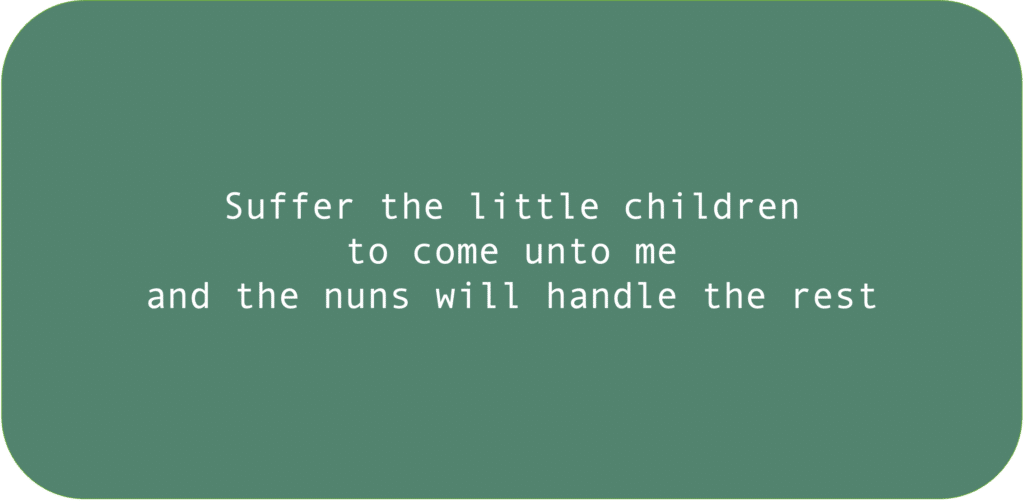 Suffer the little children to come unto me and the nuns will handle the rest 