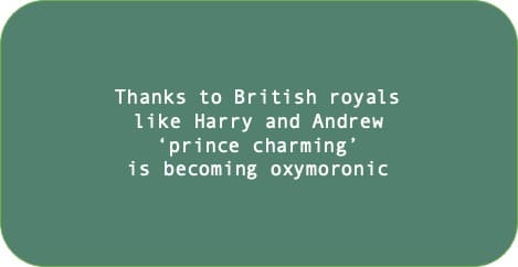 Thanks to British royals like Harry and Andrew ‘prince charming’ is becoming oxymoronic.