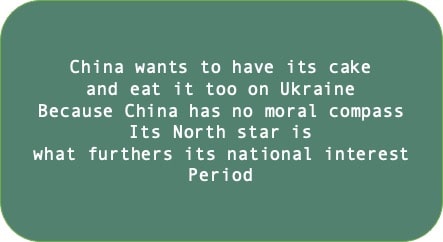 China wants to have its cake and eat it too on Ukraine. Because China has no moral compass. Its North star is what furthers its national interest. Period 