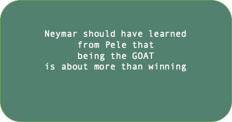 Neymar should have learned from Pele that being the GOAT is about more than winning.