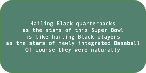 Hailing Black quarterbacks as the stars of this Super Bowl is like hailing Black players as the stars of newly integrated Baseball Of course they were naturally