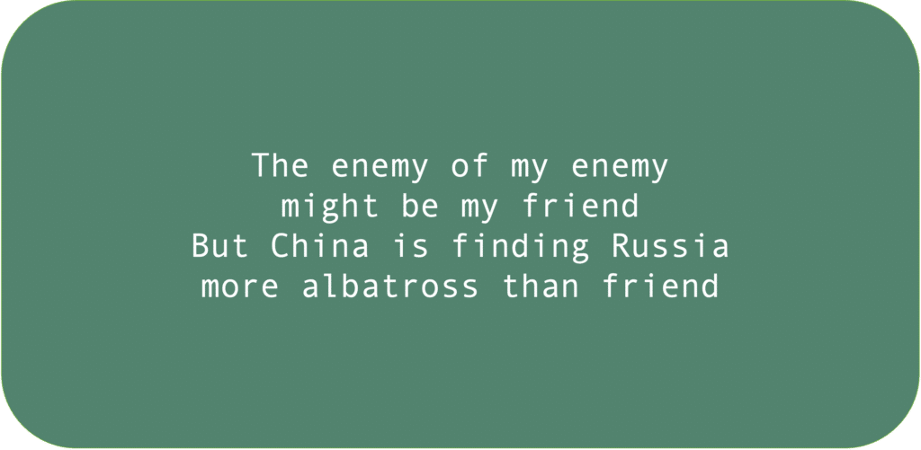 The enemy of my enemy might be my friend But China is finding Russia more albatross than friend