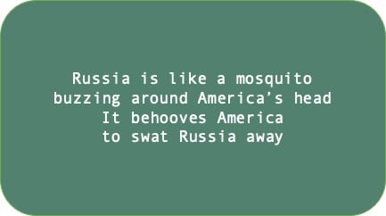 Russia is like a mosquito buzzing around America’s head It behooves America to swat it away