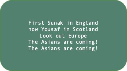 First Sunak in England now Yousaf in Scotland Look out Europe The Asians are coming! The Asians are Coming!