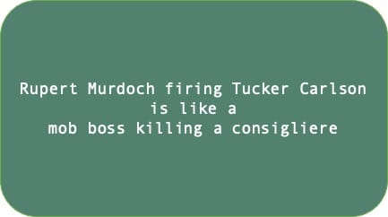 Rupert Murdoch firing Tucker Carlson is like a mob boss firing a consigliere