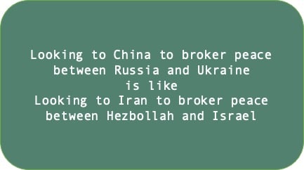 Looking to China to broker peace between Russia and Ukraine is like looking to Iran to broker peacebetween Hezbollah and Israel 