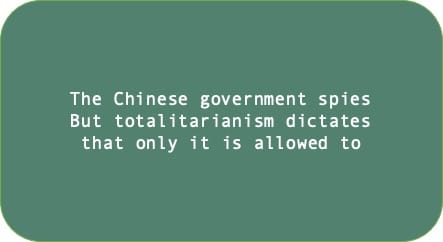 The Chinese government spies. But totalitarianism dictates that only it is allowed to