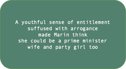 A youthful sense of entitlement suffused with arrogance made Marin think she could be prime minister wife and party girl too 