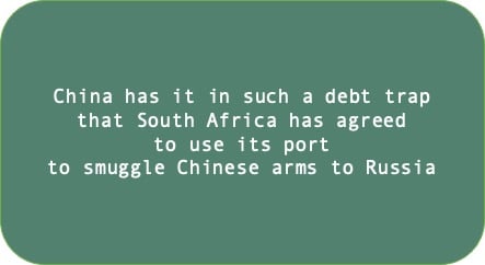China has it in such a debt trap that South Africa has agreed to use its port to smuggle Chinese arms to Russia 
