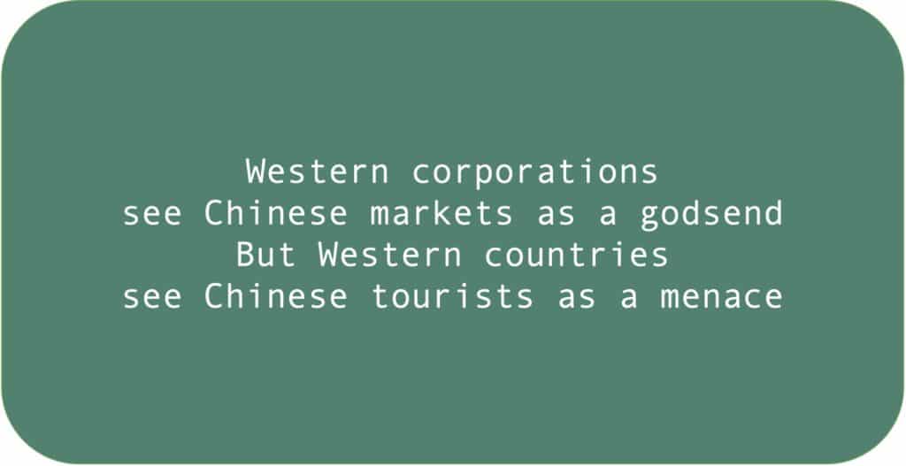 Western corporations see Chinese markets as a godsend. But Western countries see Chinese tourists as a menace.