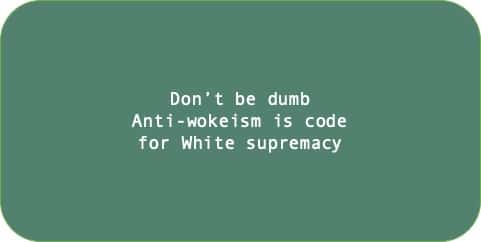 Don’t be dumb Anti-wokeism is code for White supremacy