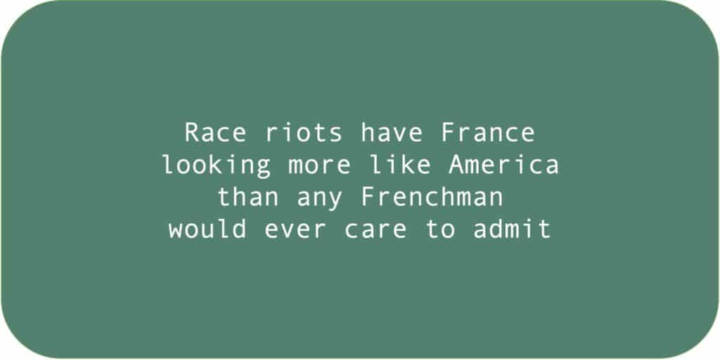 Race riots have France looking more like America than any Frenchman would ever care to admit.