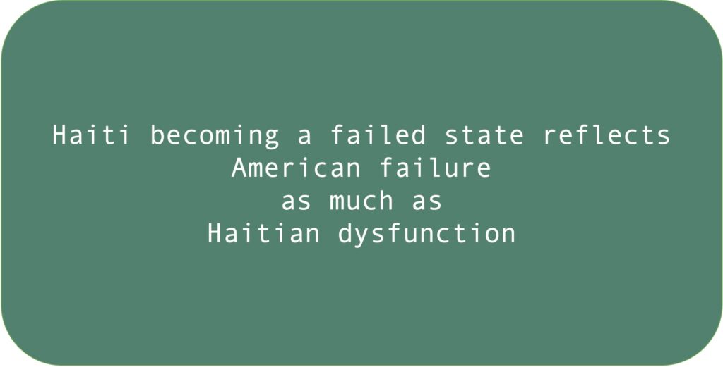 Haiti becoming a failed state reflects American failure as much as Haitian dysfunction.