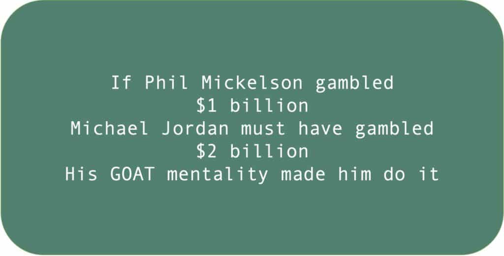 If Phil Mickelson gambled $1 billion Michael Jordan must have gambled $2 billion. His GOAT mentality made him do it.