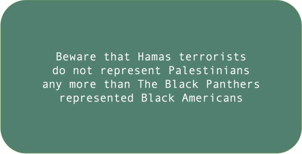 Beware that Hamas terrorists do not represent Palestinians any more than the Black Panthers represented Black Americans.
