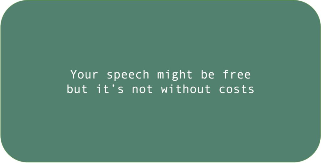 Your speech might be free but it’s not without costs.