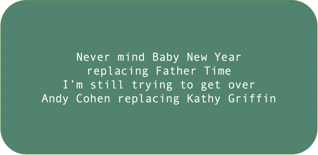 Never mind Baby New Year replacing Father Time I’m still trying to get over Andy Cohen replacing Kathy Griffin.