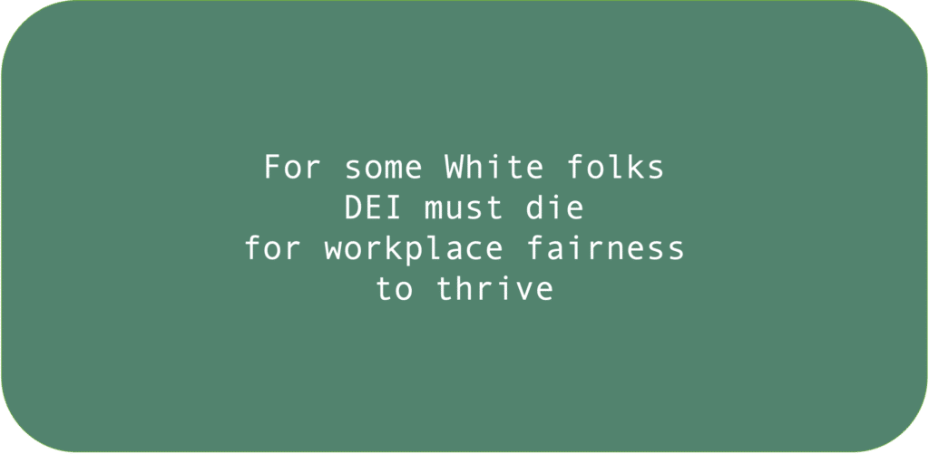 For some White folks DEI must die for workplace fairness to thrive.