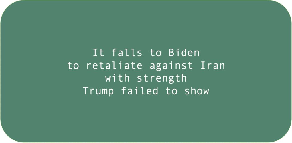 It falls to Biden to retaliate against Iran with strength Trump failed to show.