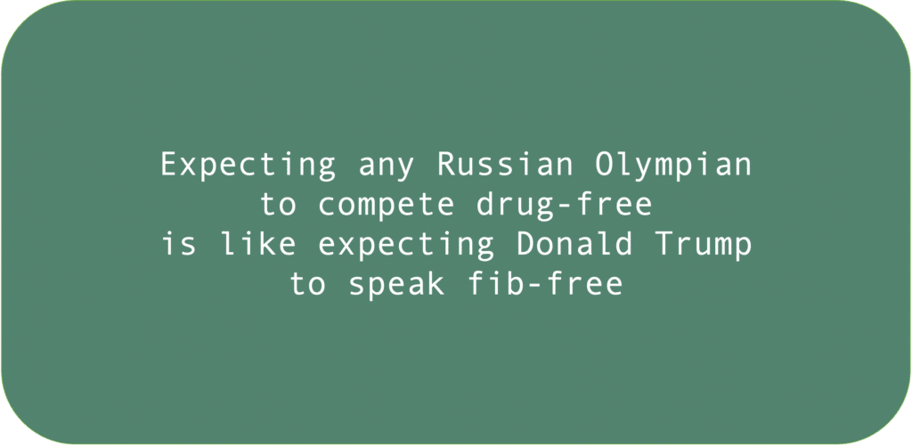 Expecting any Russian Olympian to compete drug-free is like expecting Donald Trump to speak fib-free.