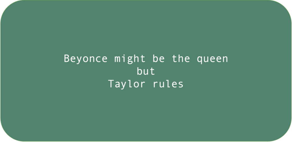 Beyonce might be the queen but Taylor rules.