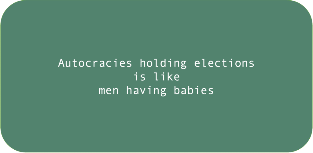 Autocracies holding elections is like men having babies. 