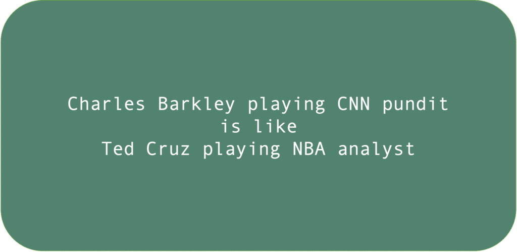 Charles Barkley playing CNN pundit is like Ted Cruz playing NBA analyst