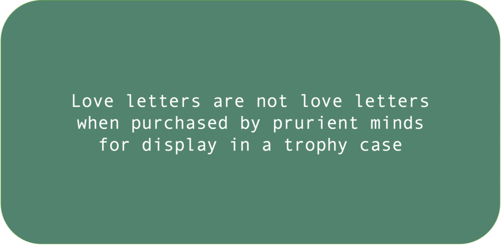 Love letters are not love letters when purchased by prurient minds for display in a trophy case.