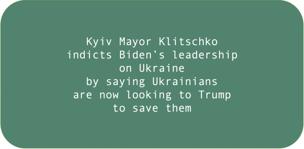 Kyiv Mayor Klitschko indicts Biden’s leadership on Ukraine by saying Ukrainians are now looking to Trump to save them.