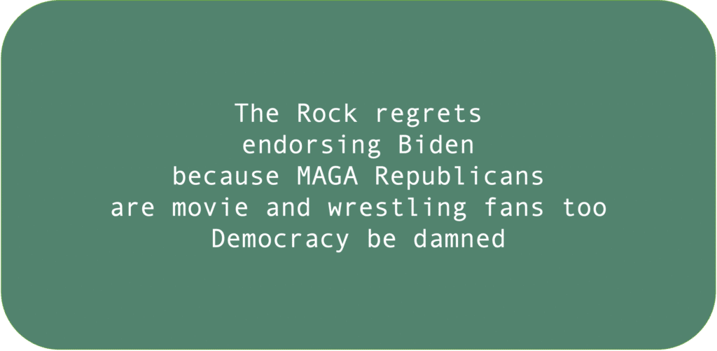The Rock regrets endorsing Biden because MAGA Republicans are movie and wrestling fans too. Democracy be damned