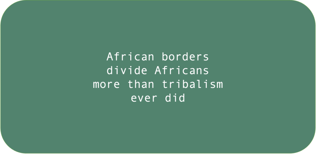 African borders divide Africans more than tribalism ever did.