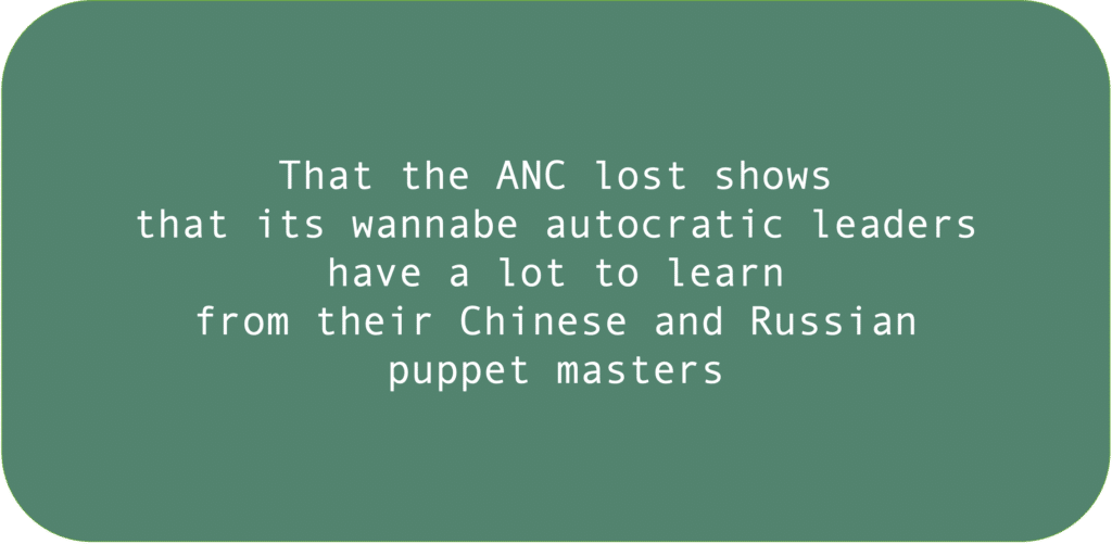 That the ANC lost shows that its wannabe autocratic leaders have a lot to learn from their Chinese and Russian puppet masters 