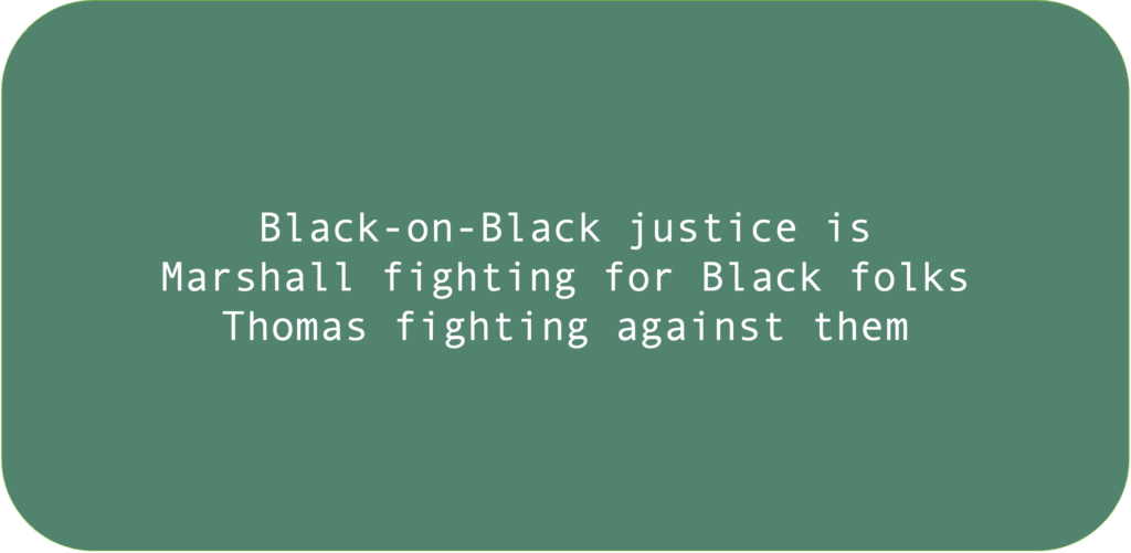 Black-on-Black justice is Marshall fighting for Black folks; Thomas fighting against them.