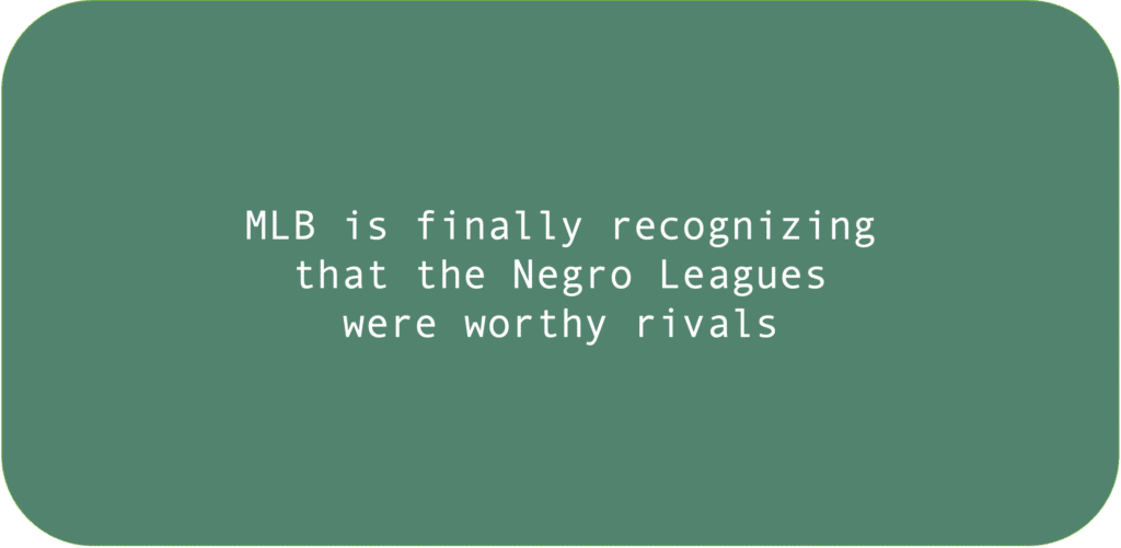 MLB is finally recognizing that the Negro Leagues was a worthy rival