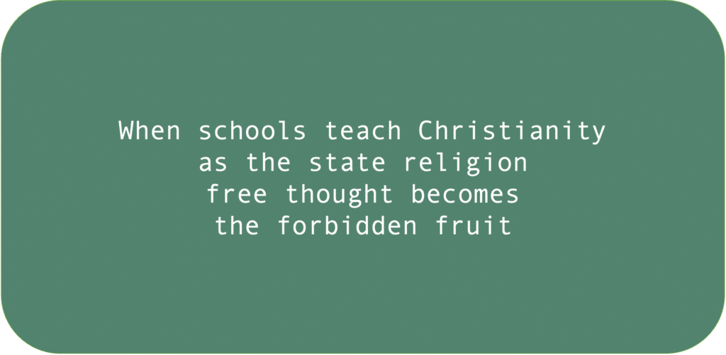 When schools teach Christianity as the state religion free thought becomes the forbidden fruit 