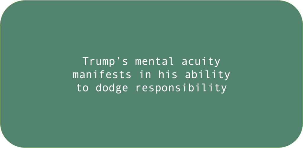 rump's mental acuity manifests in his ability to dodge responsibility