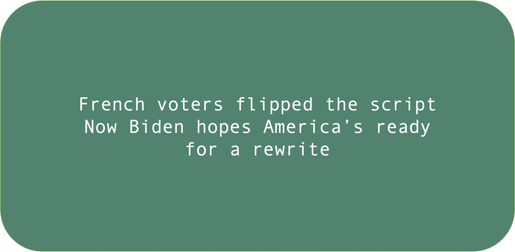 French voters flipped the script Now Biden hopes America’s ready for a rewrite 