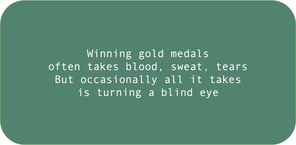 Winning gold medals often takes blood, sweat, tears. But occasionally all it takes is turning a blind eye 