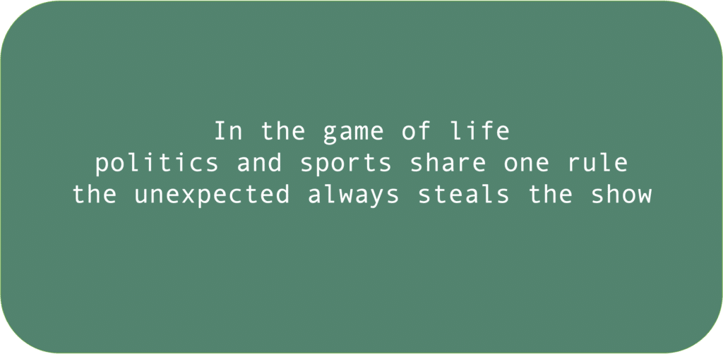 In the game of life politics and sports share one rule the unexpected always steals the show