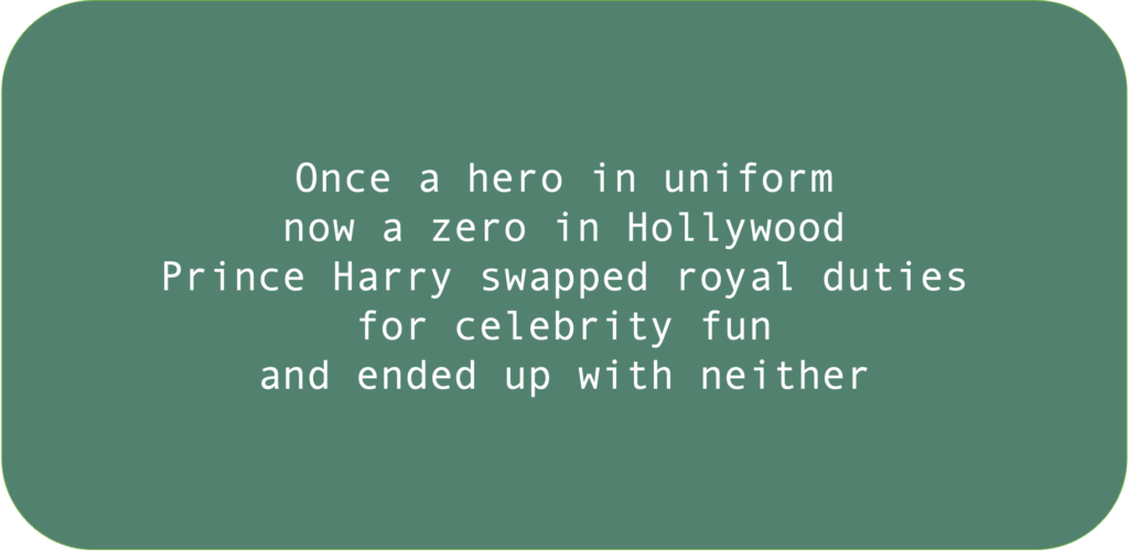 Once a hero in uniform now a zero in Hollywood Prince Harry swapped royal duties for celebrity fun and ended up with neither