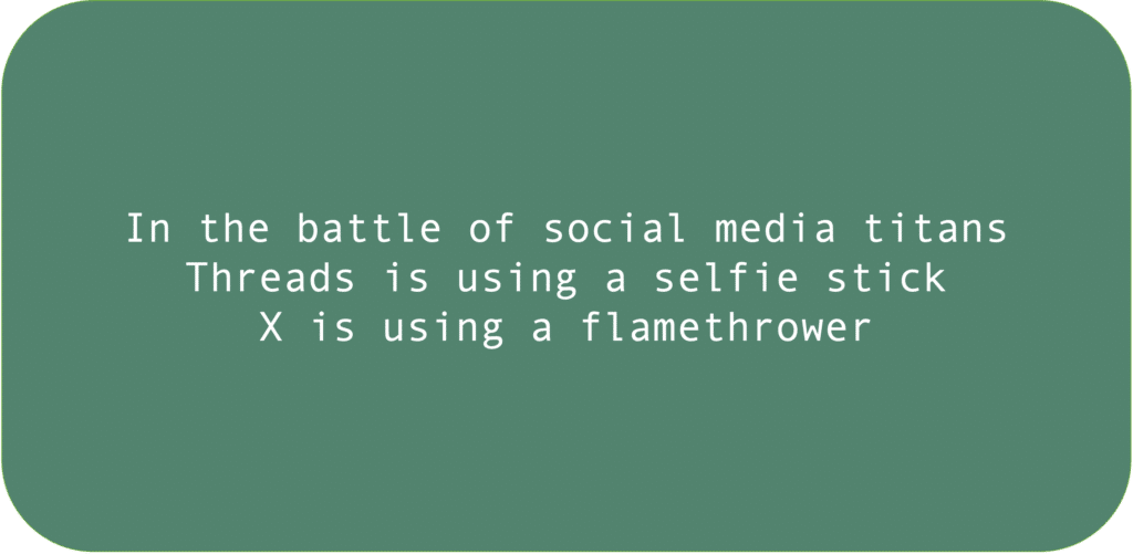 In the battle of social media titans Threads is using a selfie stick X is using a flamethrower