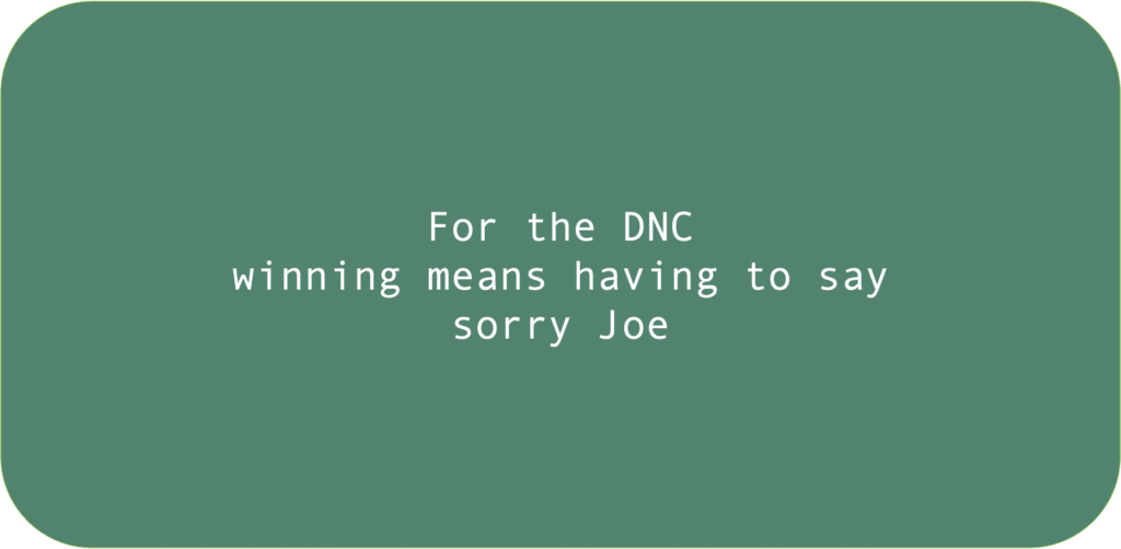 For the DNC winning means having to say sorry Joe